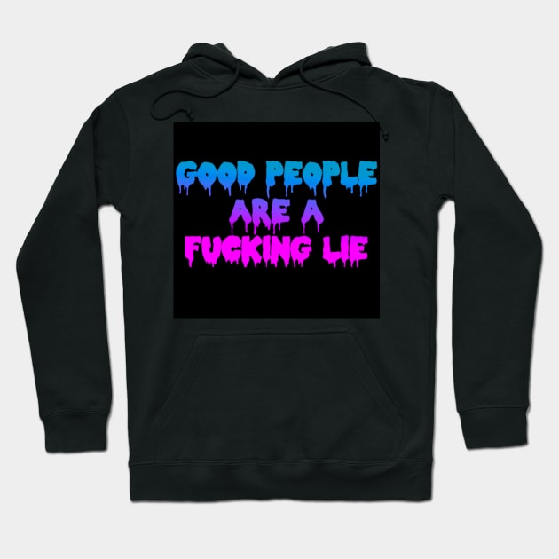 GOOD PEOPLE ARE A FUCKING LIE Hoodie by BUNNYDETH